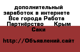  дополнительный заработок в интернете - Все города Работа » Партнёрство   . Крым,Саки